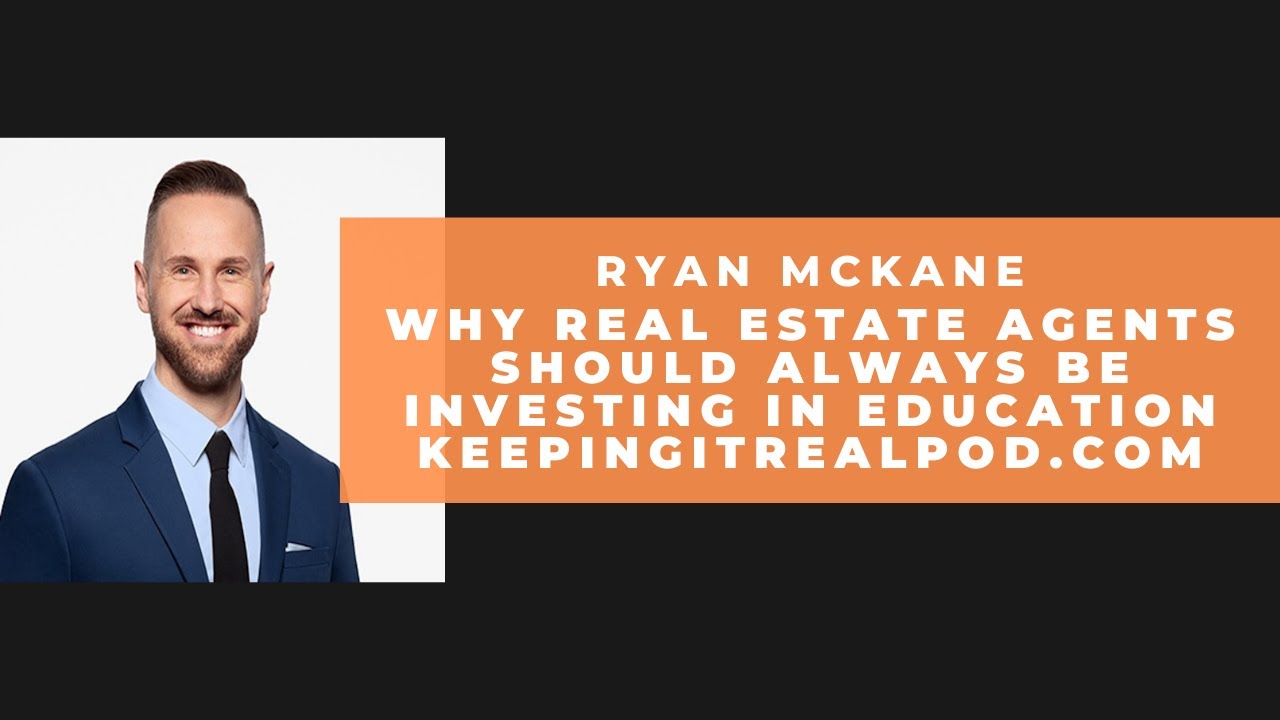 Ryan McKane - Why Real Estate Agents Should Always Be Investing In Education