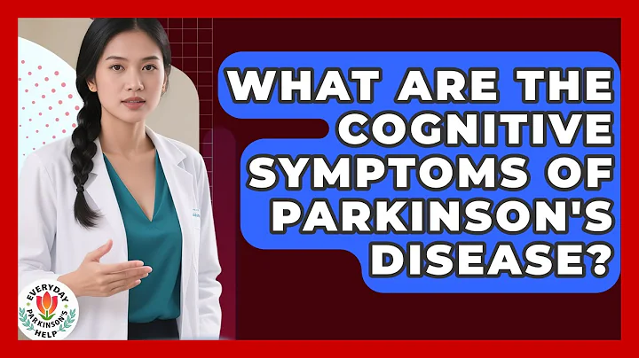 What Are The Cognitive Symptoms Of Parkinson's Disease? - Everyday Parkinsons Help