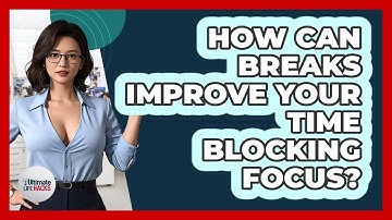 How Can Breaks Improve Your Time Blocking Focus? - Ultimate Life Hacks