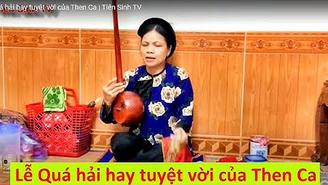 Then Ca hát như lên đồng trong lễ Quá Hải | Tiên Sinh TV