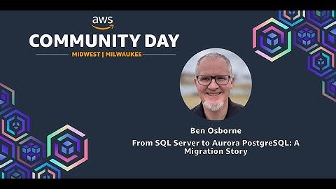 Ben Osborne - From SQL Server to Aurora PostgreSQL: A Migration Story