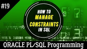 19 | How to Add, View, Enable, Disable, Drop, Manage CONSTRAINTs in SQL | Oracle PL/SQL Programming