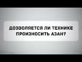 Дозволено ли технике произносить азан? || Абу Яхья Крымский