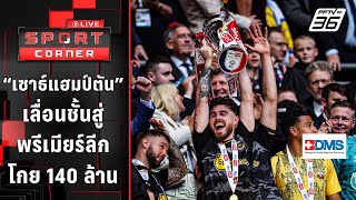 “เซาธ์แฮมป์ตัน” เลื่อนชั้นสู่พรีเมียร์ลีก โกยเงิน 140 ล้านปอนด์ | SPORT CORNER LIVE | 27 พ.ค. 67