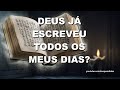 #1481 Deus já escreveu todos os meus dias?