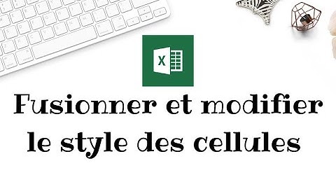 Fusionner et modifier le style des cellules sur Excel