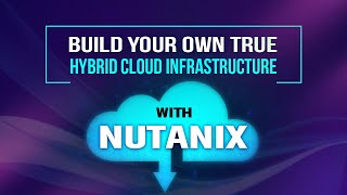 Build your own true Hybrid Cloud Infrastructure with Nutanix