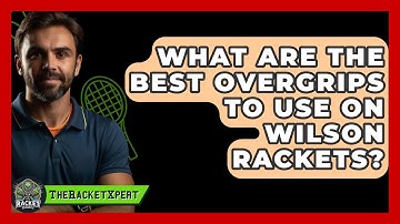 What Are The Best Overgrips To Use On Wilson Rackets? - The Racket Xpert