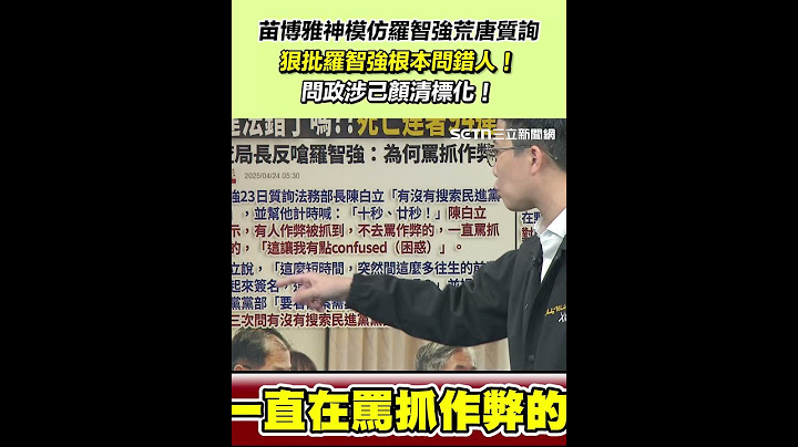 苗博雅神模仿羅智強荒唐質詢 狠批羅智強根本問錯人！問政涉己顏清標化！｜三立新聞網 SETN.com