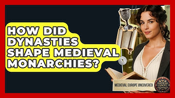 How Did Dynasties Shape Medieval Monarchies? - Medieval Europe Uncovered