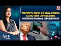 How US Prez Donald Trump&#39;s New Social Media Scrutiny Is Costing International Students US Visas?