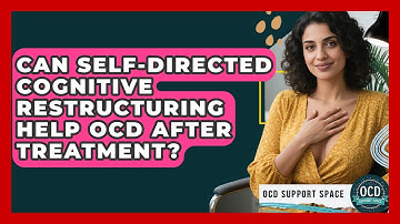 Can Self-directed Cognitive Restructuring Help OCD After Treatment? - OCD Support Space