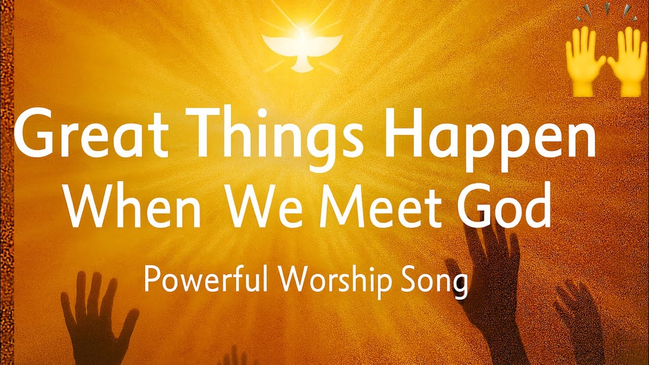 Great Things Happen When We Meet God 🙌 Powerful Worship Song 