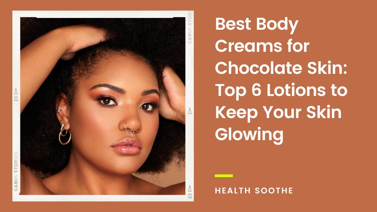 Best Body Creams for Chocolate Skin: Top 6 Lotions to Keep Your Skin ...