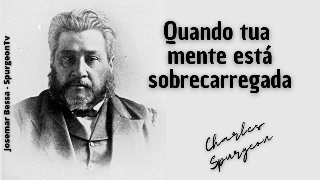 Quando tua Mente está Sobrecarregada  | C. H. Spurgeon ( 1834 - 1892 )