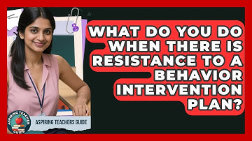 What Do You Do When There Is Resistance To A Behavior Intervention Plan? - Aspiring Teacher Guide