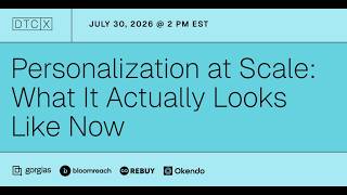 DTCx Webinar - Personalization at Scale: What It Actually Looks Like Now