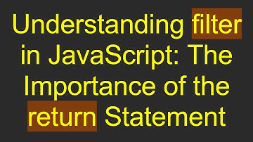 Understanding filter in JavaScript: The Importance of the return Statement