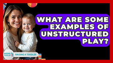 What Are Some Examples Of Unstructured Play? - Raising A Toddler