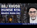 Aaj Khuda Humse Kya Maang Raha Hai Maulana Ahmed Ali Abedi Aaj Khuda Humse Kya Maang Raha Hai Maulana Ahmed Ali Abedi