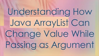 Understanding How Java ArrayList Can Change Value While Passing as Argument