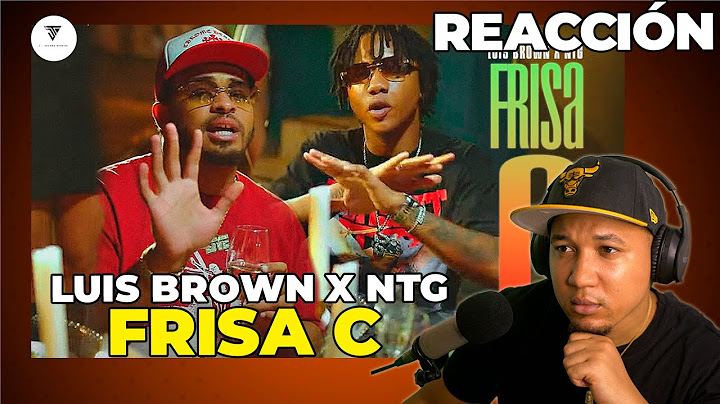 REACCIÓN a Luis Brown x NTG - Frisa C (Video Oficial)