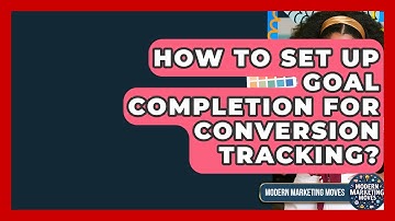 How To Set Up Goal Completion For Conversion Tracking? - Modern Marketing Moves