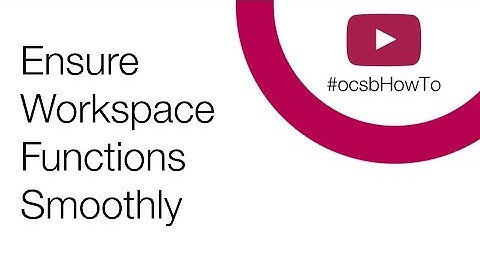 #ocsbHowTo Ensure Workspace Functions Smoothly