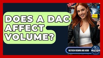 Does A DAC Affect Volume? - NextGen Viewing and Audio