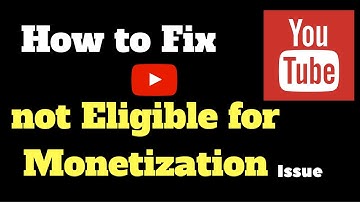 How to fix YouTube videos not eligible for Monetization