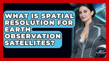 What Is Spatial Resolution For Earth Observation Satellites? - Warriors In Space