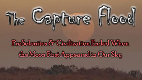 The Capture Flood: PreSelenites & Civilization End...