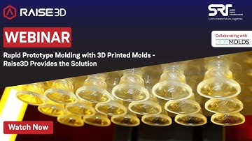WEBINAR: Rapid Prototype Molding with 3D Printed Molds – Raise3D Provides the Solution