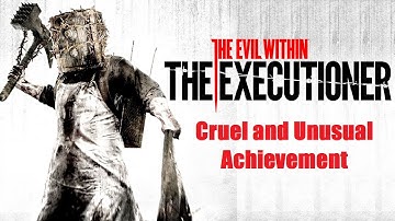 Cruel and Unusual Achievement - The Evil Within - The Executioner