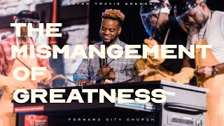 The Mismanagement of Greatness | Pastor Travis Greene | Forward City Church