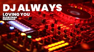 DJ ALWAYS LOVING YOU SLOW ENAK DIDENGAR 2K21