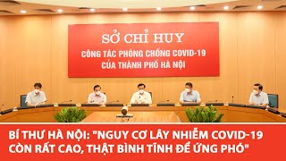 Bí thư Hà Nội: Nguy cơ lây nhiễm Covid-19 còn rất cao, thật bình tĩnh để ứng phó