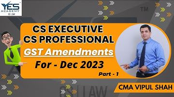 GST Amendments Part 1 for December 2023 Exam | CS Executive & CS Professional |  By CMA Vipul Shah
