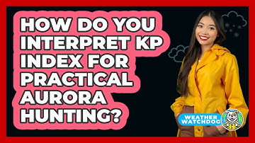 How Do You Interpret Kp Index For Practical Aurora Hunting? - Weather Watchdog
