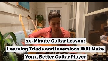 10-Minute Guitar Lesson: Learning Triads and Inversions Will Make You a Better Guitar Player