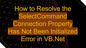 How to Resolve the SelectCommand Connection Property Has Not Been Initialized Error in VB.Net