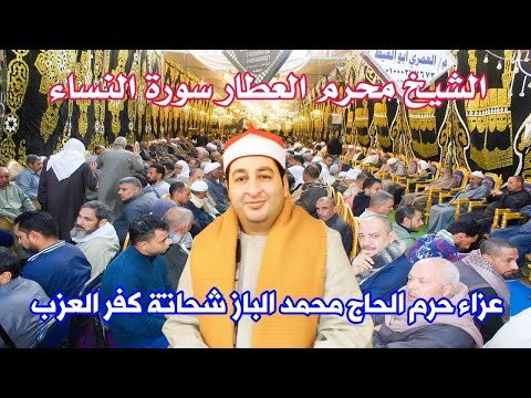 القارئ المتألق الشيخ محرم العطار سورة النساء المواريث عزاء حرم الحاج محمد الباز شحاته كفرالعزب 2024 