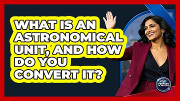 What Is An Astronomical Unit, And How Do You Convert It? - Profiles in Politics
