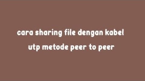Cara sharing file menggunakan kabel utp dengan metode peer to peer