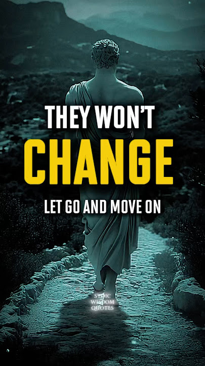 You Can’t Change People — Let Go & Move On #stoicism