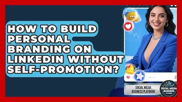 How To Build Personal Branding On LinkedIn Without Self-promotion? - Social Media Business Playbook