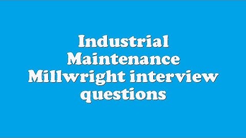 Industrial Maintenance Millwright interview questions
