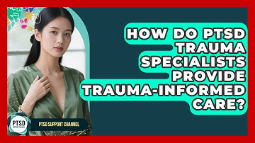 How Do PTSD Trauma Specialists Provide Trauma-informed Care? - PTSD Support Channel