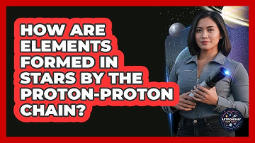 How Are Elements Formed In Stars By The Proton-proton Chain? - Astronomy Made Simple