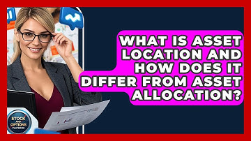 What Is Asset Location And How Does It Differ From Asset Allocation? - Stock and Options Playbook